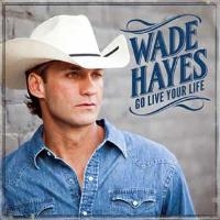 Wade Hayes - Go Live Your Life